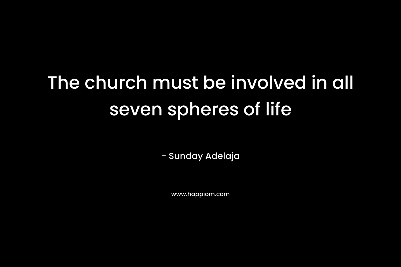 The church must be involved in all seven spheres of life – Sunday Adelaja