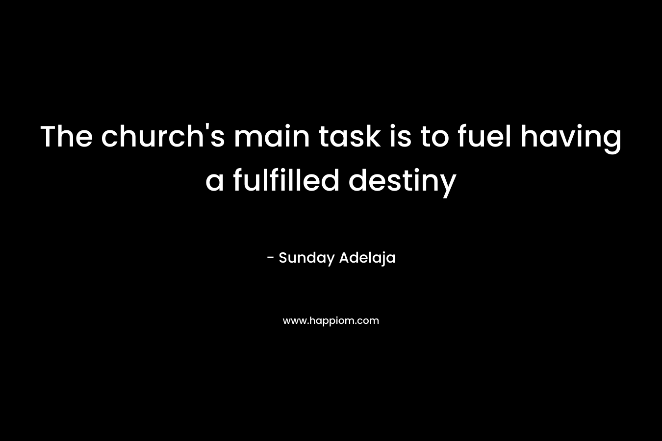 The church's main task is to fuel having a fulfilled destiny