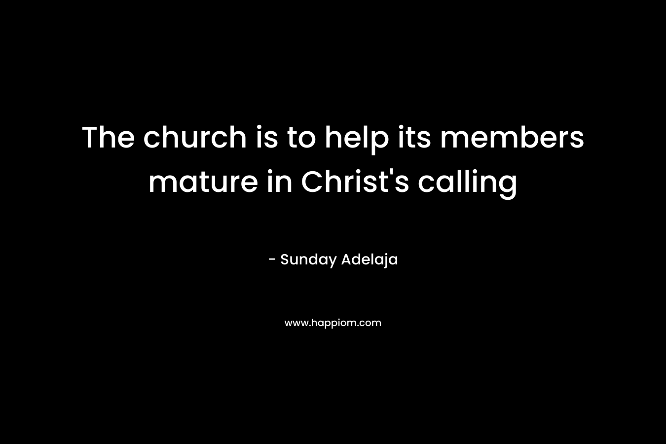 The church is to help its members mature in Christ's calling