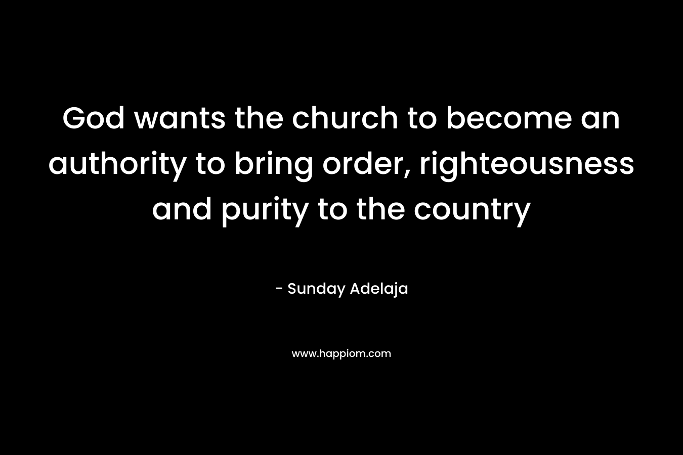 God wants the church to become an authority to bring order, righteousness and purity to the country – Sunday Adelaja