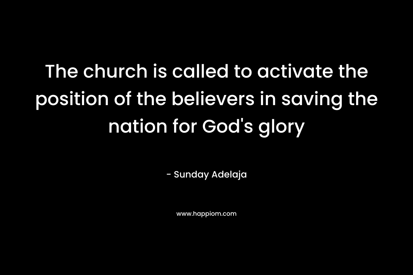 The church is called to activate the position of the believers in saving the nation for God’s glory – Sunday Adelaja
