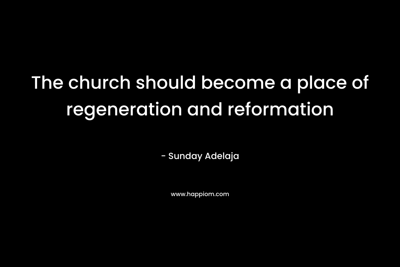 The church should become a place of regeneration and reformation – Sunday Adelaja