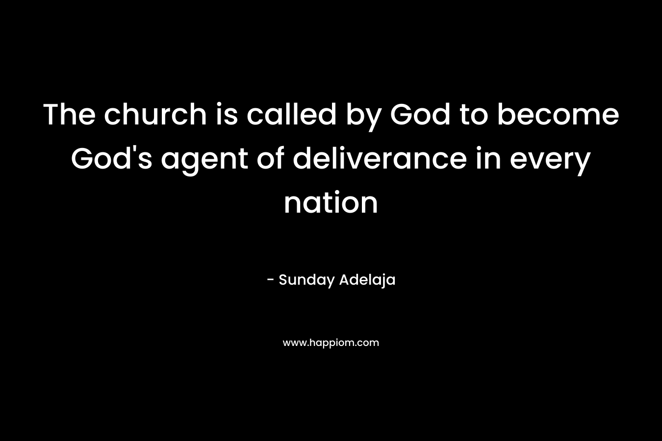 The church is called by God to become God’s agent of deliverance in every nation – Sunday Adelaja