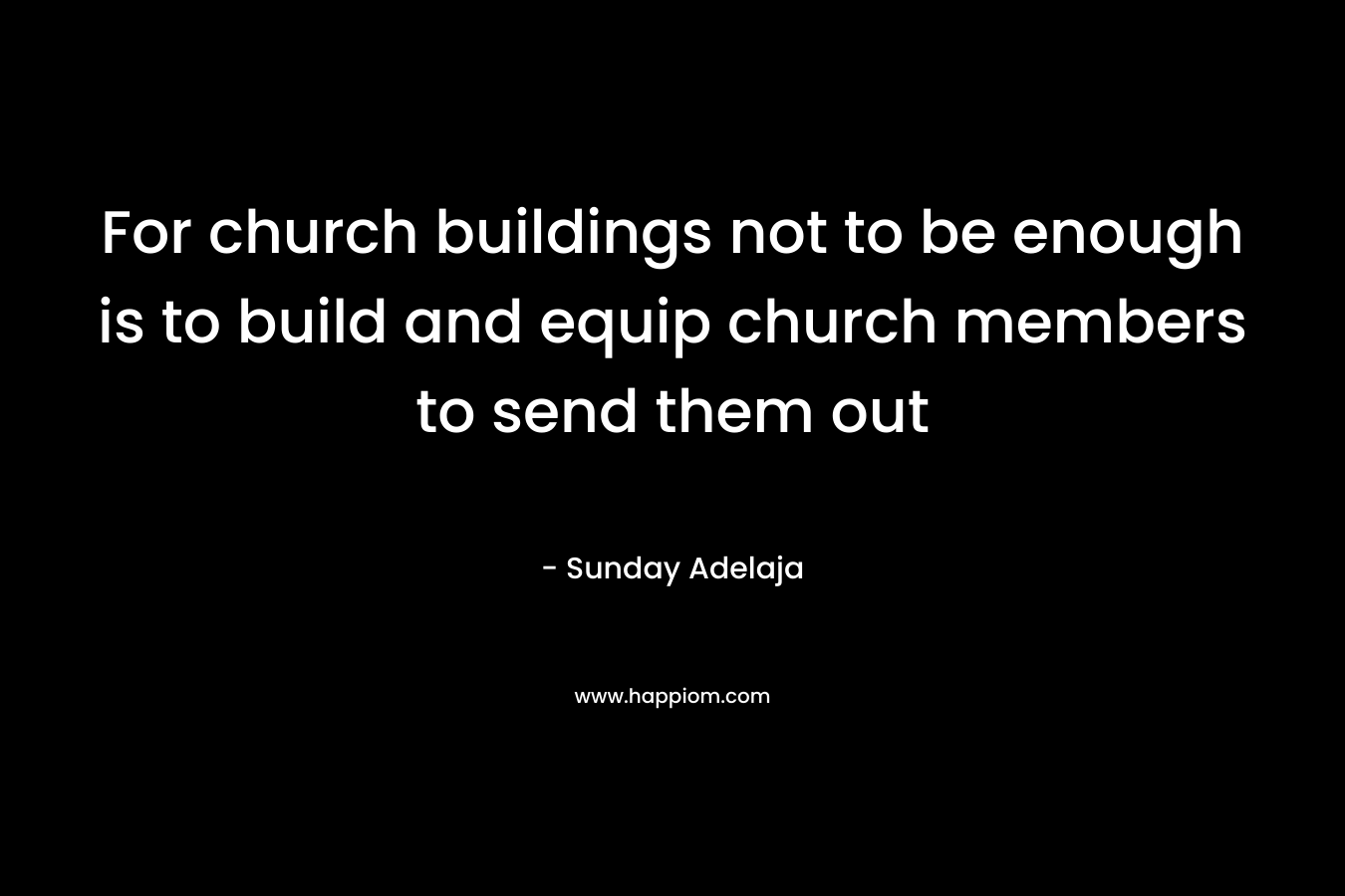 For church buildings not to be enough is to build and equip church members to send them out
