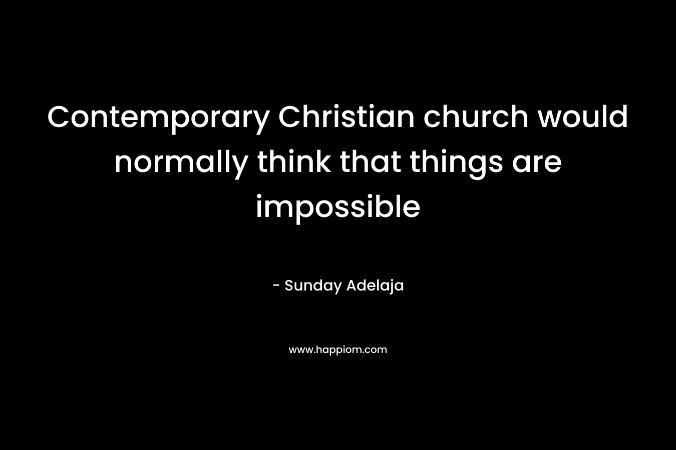 Contemporary Christian church would normally think that things are impossible