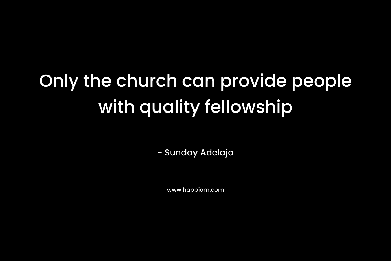 Only the church can provide people with quality fellowship – Sunday Adelaja