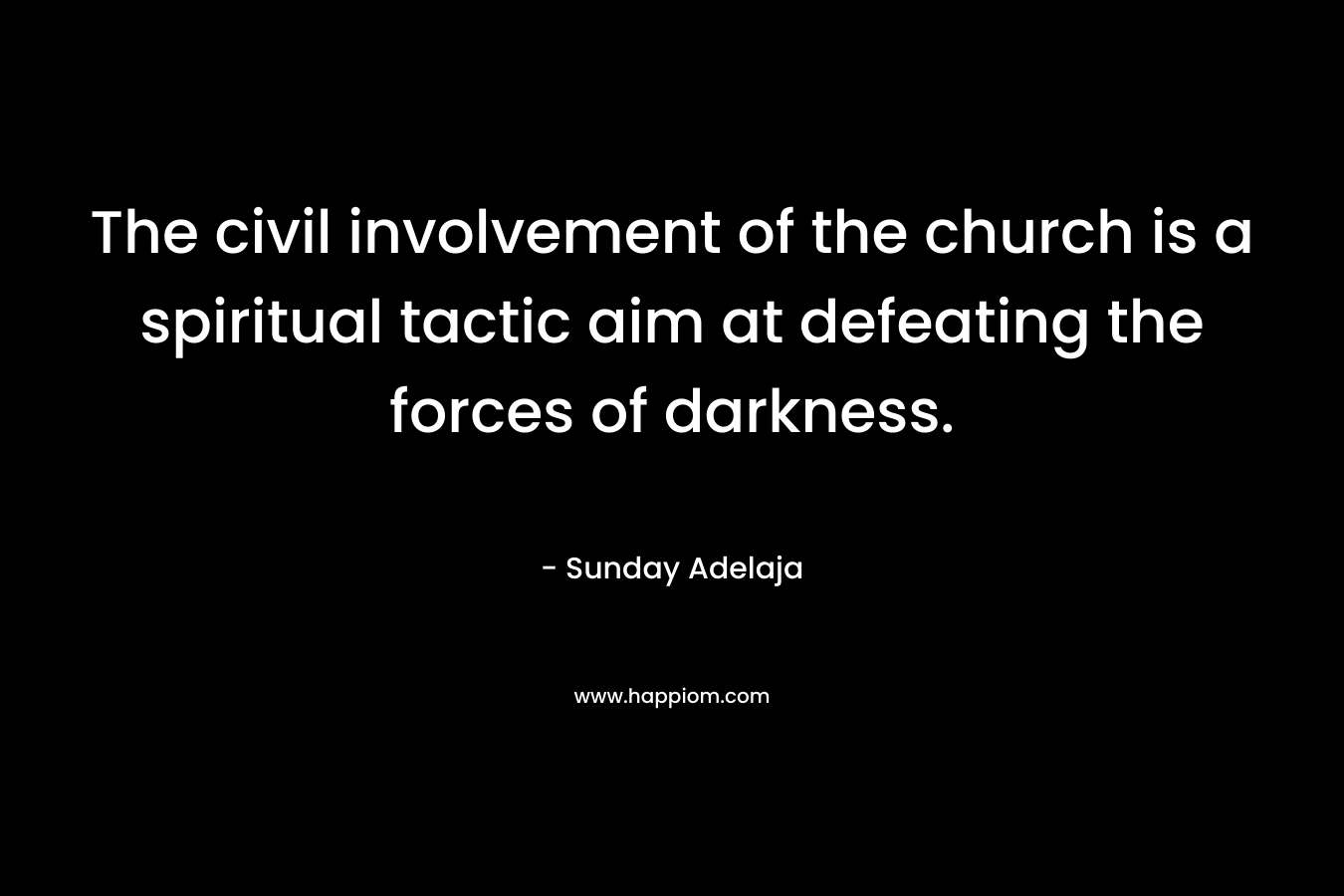 The civil involvement of the church is a spiritual tactic aim at defeating the forces of darkness.
