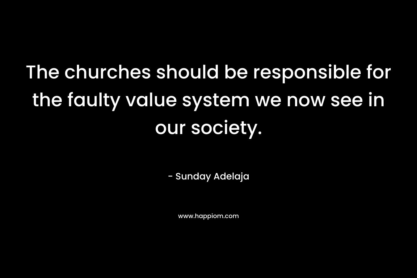The churches should be responsible for the faulty value system we now see in our society. – Sunday Adelaja