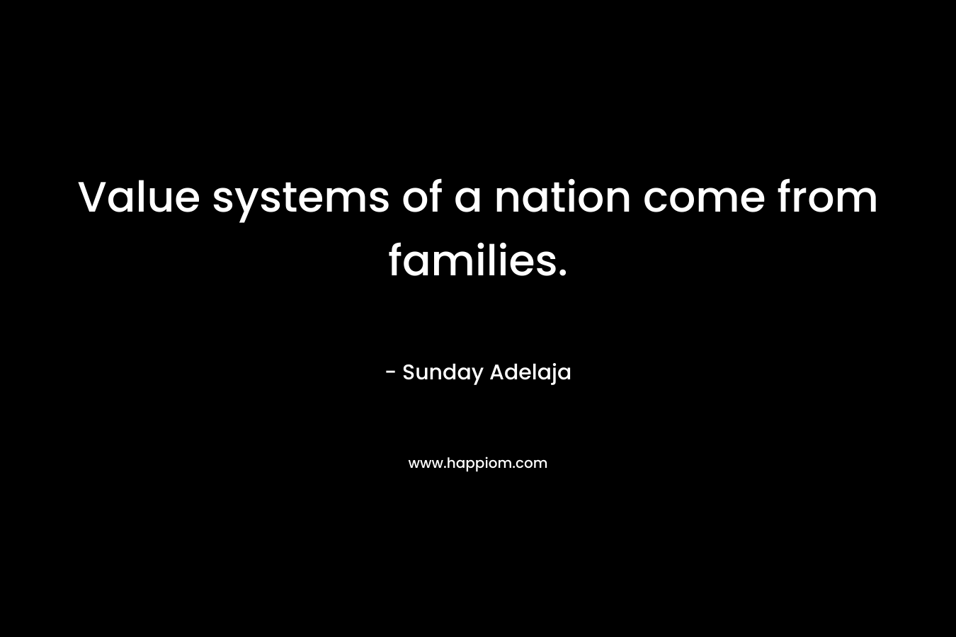Value systems of a nation come from families.