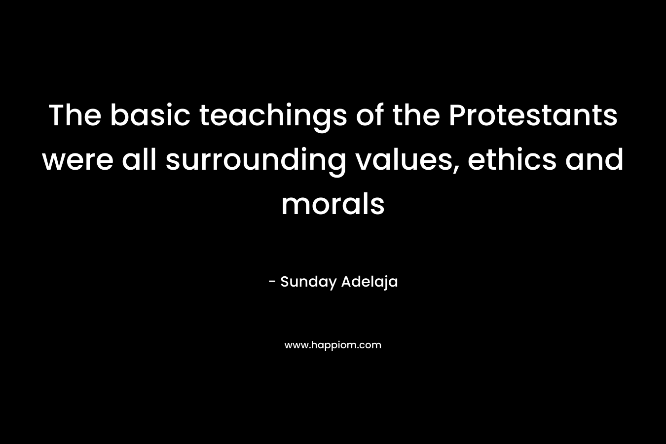 The basic teachings of the Protestants were all surrounding values, ethics and morals – Sunday Adelaja