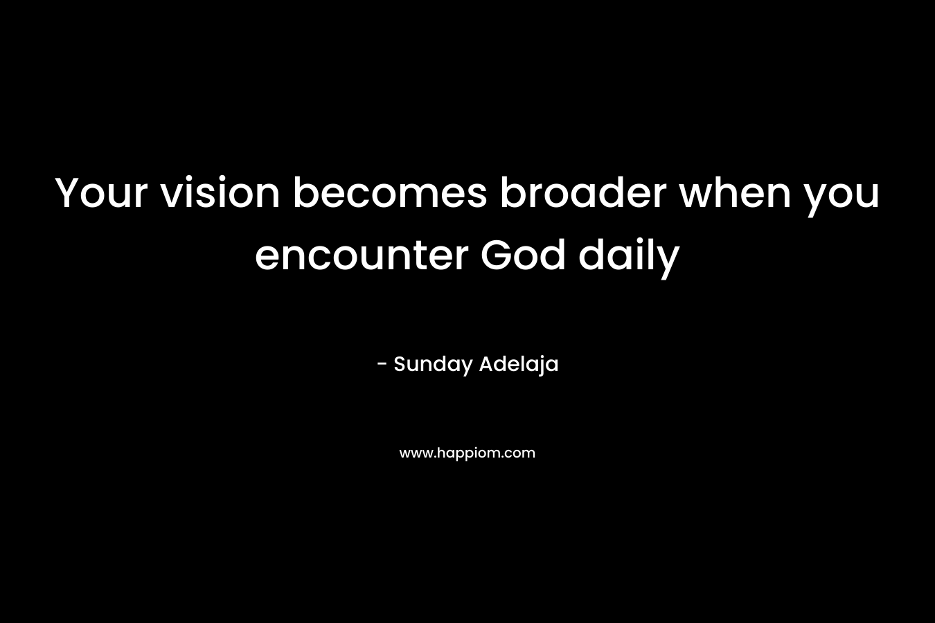 Your vision becomes broader when you encounter God daily – Sunday Adelaja