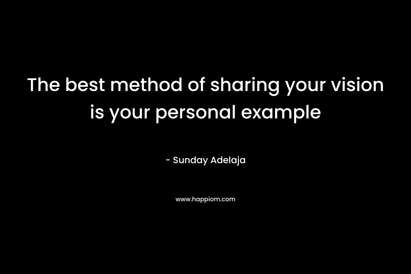 The best method of sharing your vision is your personal example – Sunday Adelaja
