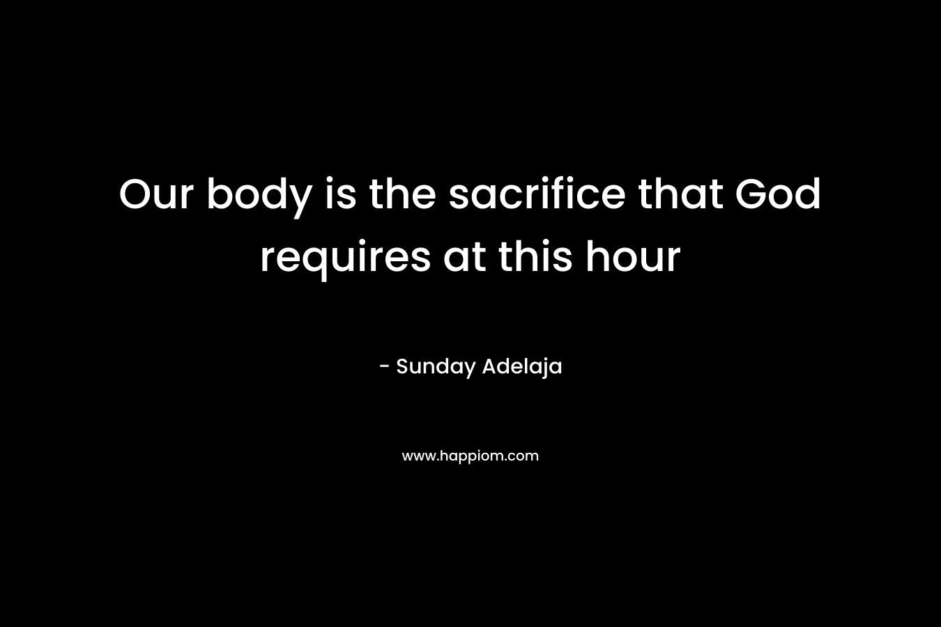 Our body is the sacrifice that God requires at this hour – Sunday Adelaja