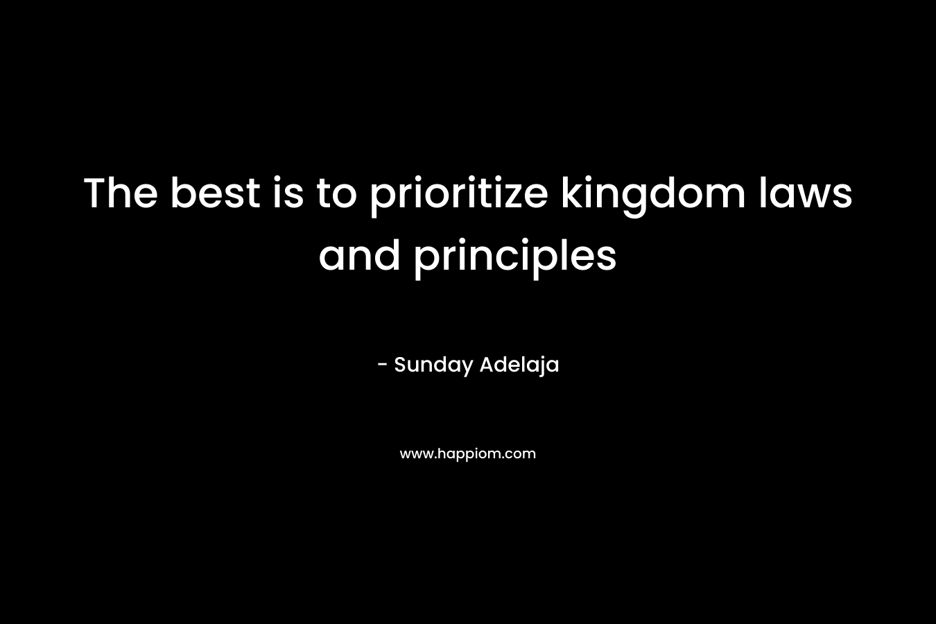 The best is to prioritize kingdom laws and principles