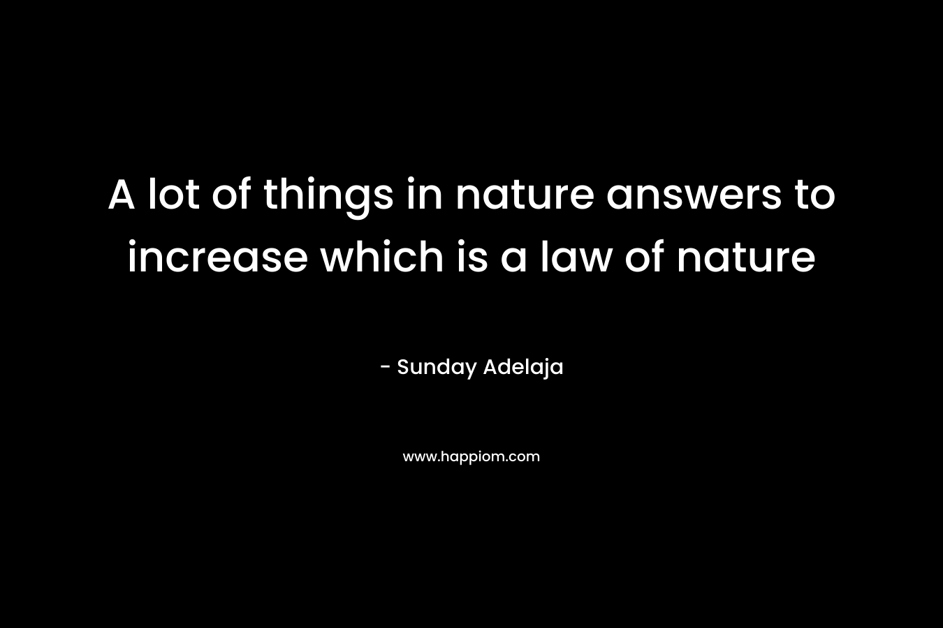 A lot of things in nature answers to increase which is a law of nature – Sunday Adelaja