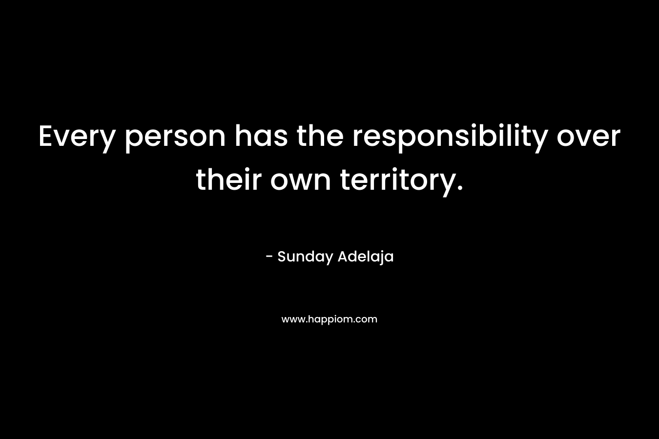Every person has the responsibility over their own territory.