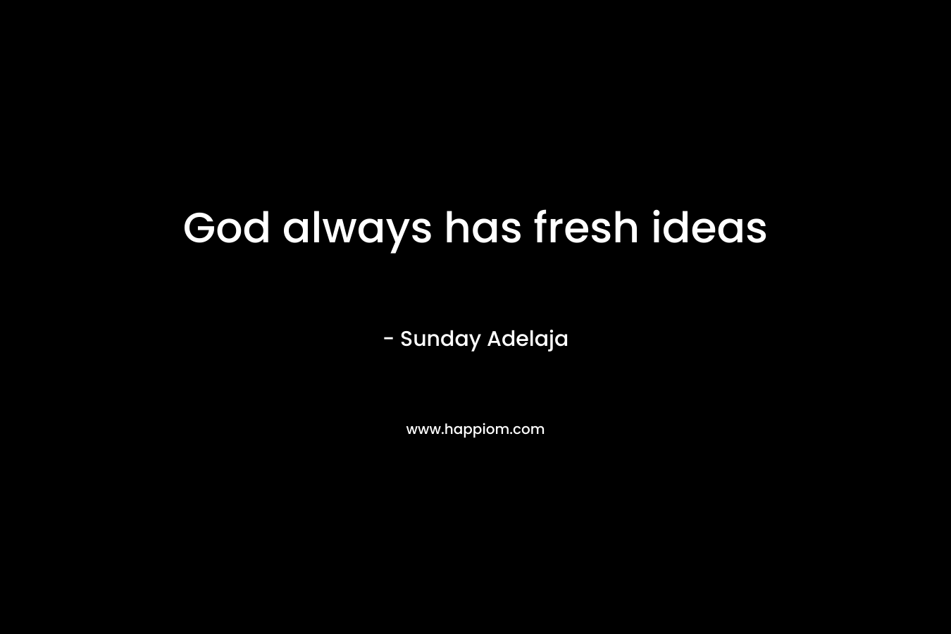 God always has fresh ideas