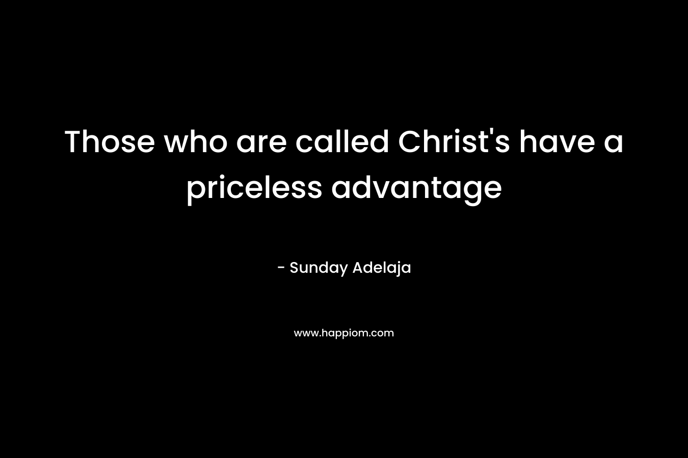 Those who are called Christ’s have a priceless advantage – Sunday Adelaja
