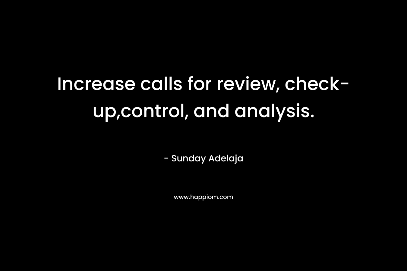 Increase calls for review, check-up,control, and analysis. – Sunday Adelaja