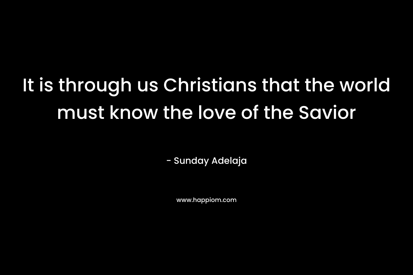 It is through us Christians that the world must know the love of the Savior – Sunday Adelaja