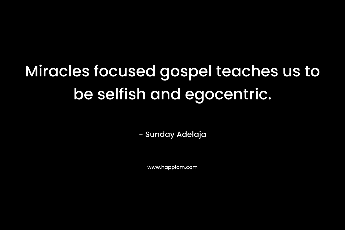 Miracles focused gospel teaches us to be selfish and egocentric. – Sunday Adelaja