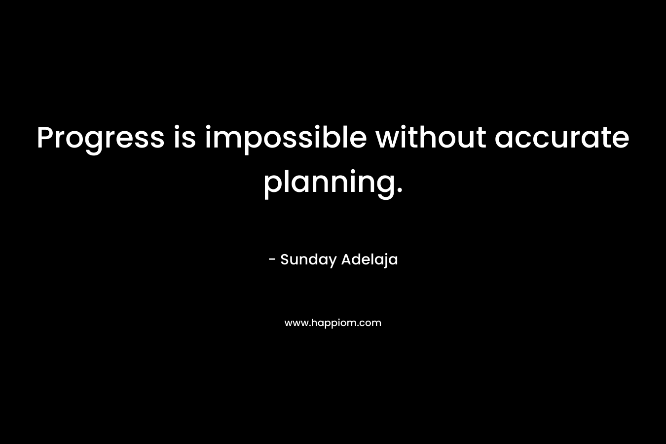 Progress is impossible without accurate planning.