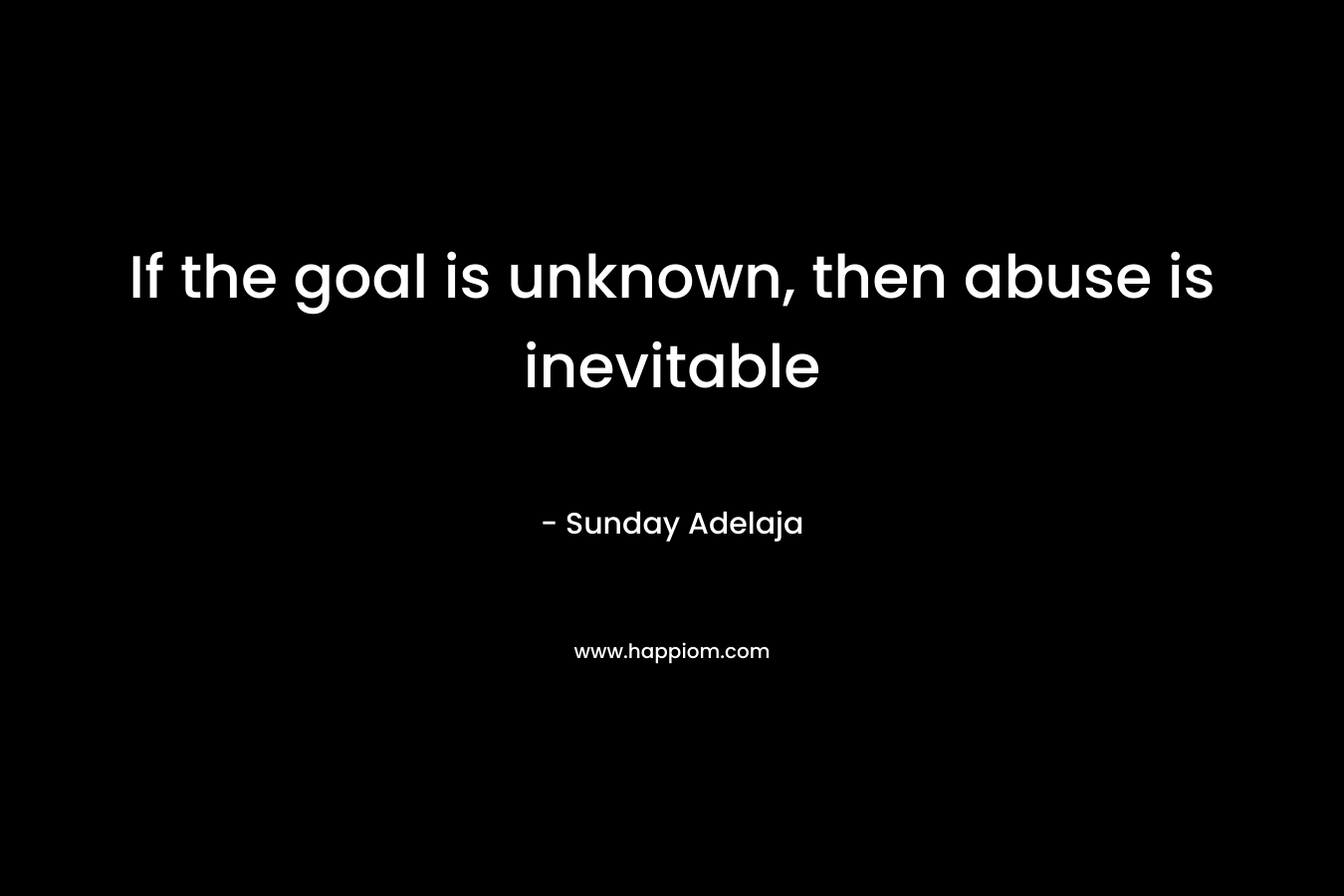 If the goal is unknown, then abuse is inevitable