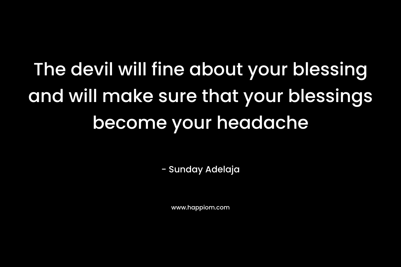 The devil will fine about your blessing and will make sure that your blessings become your headache – Sunday Adelaja