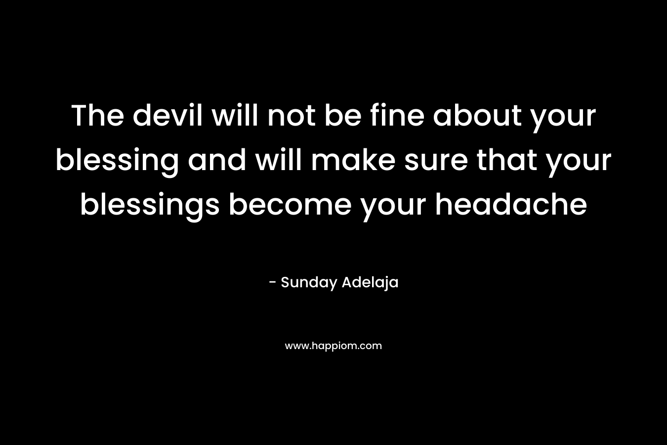 The devil will not be fine about your blessing and will make sure that your blessings become your headache – Sunday Adelaja