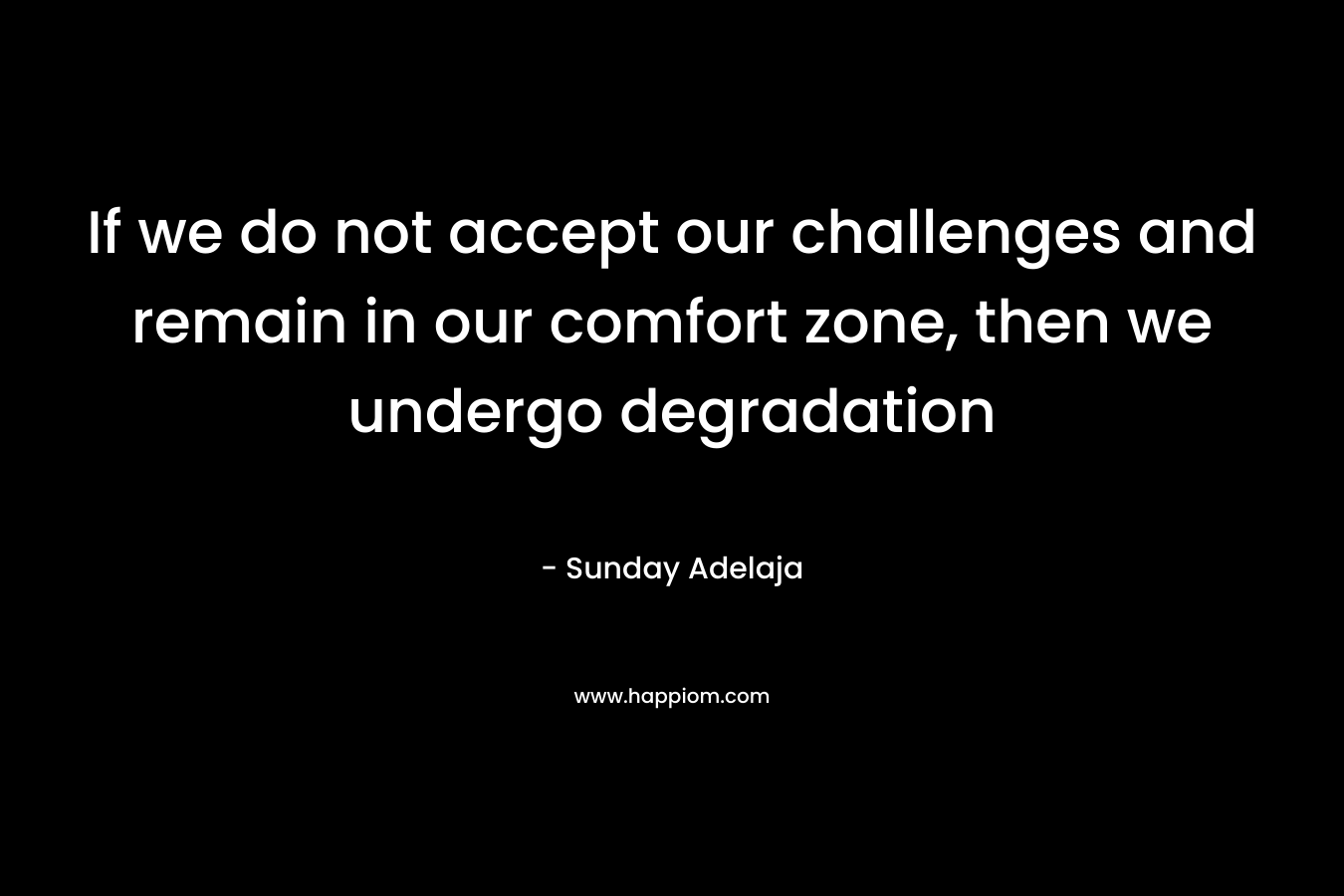 If we do not accept our challenges and remain in our comfort zone, then we undergo degradation – Sunday Adelaja
