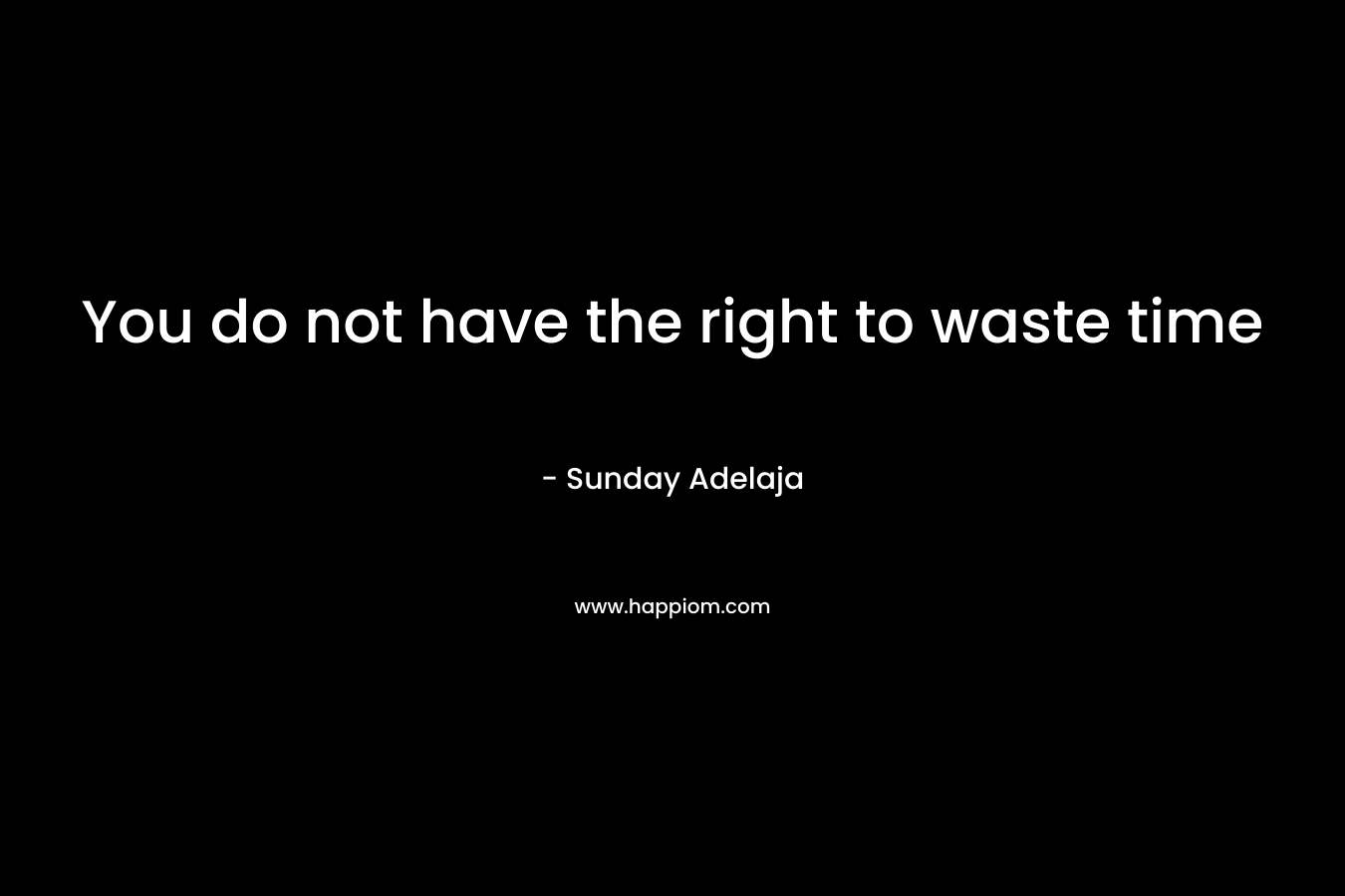You do not have the right to waste time
