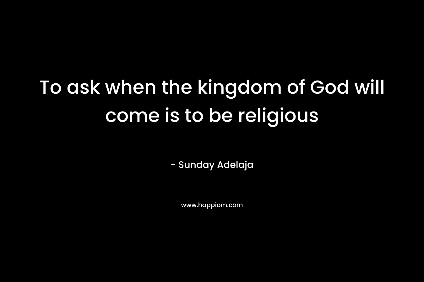 To ask when the kingdom of God will come is to be religious – Sunday Adelaja