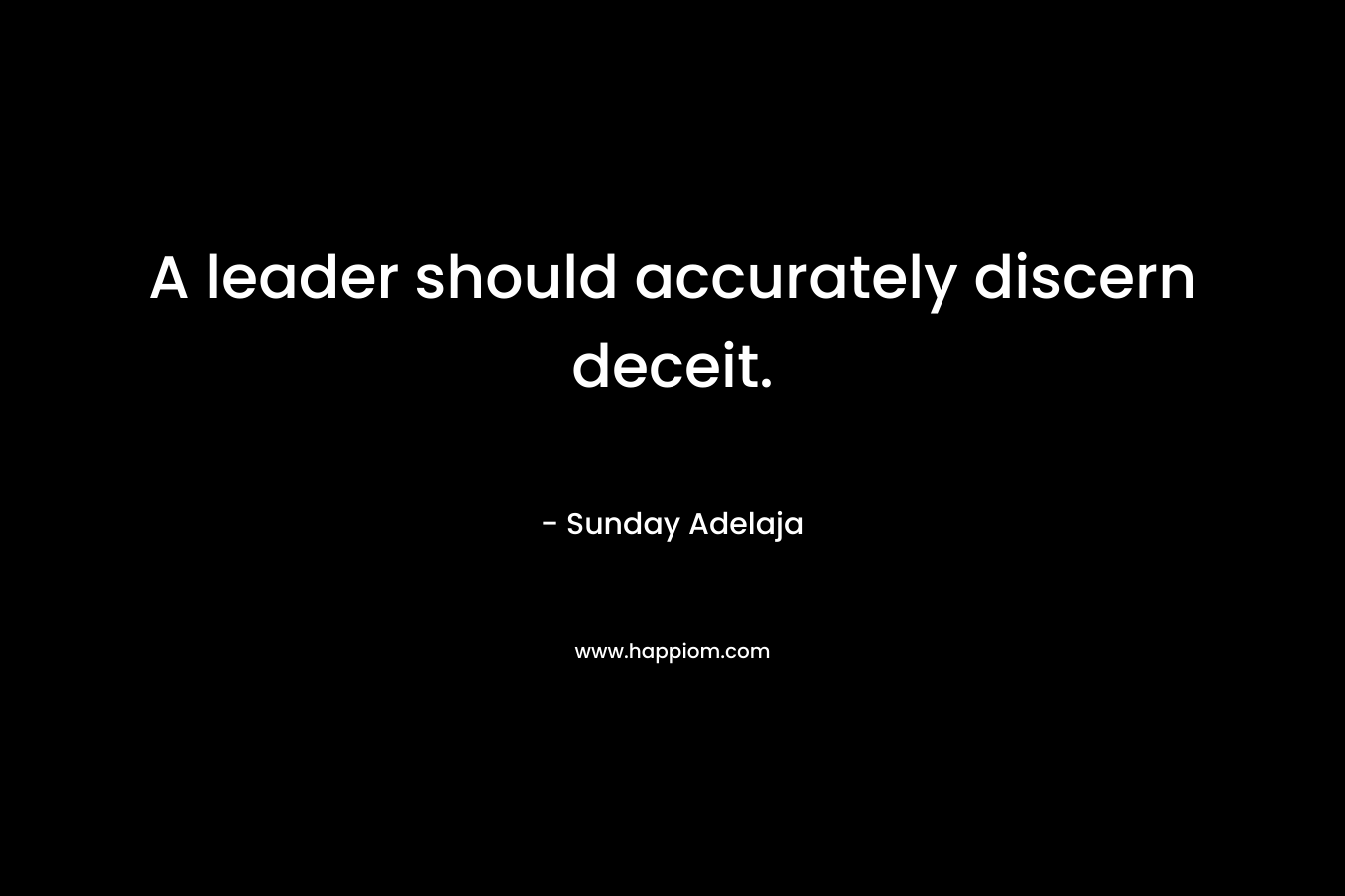 A leader should accurately discern deceit. – Sunday Adelaja