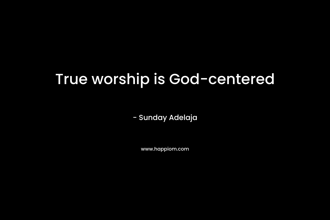 True worship is God-centered – Sunday Adelaja