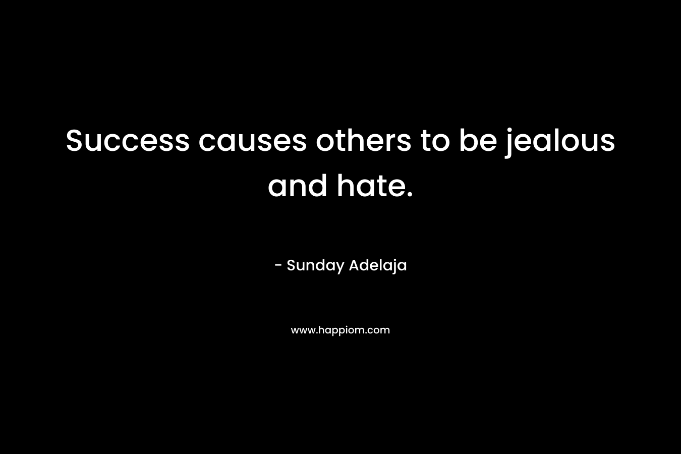 Success causes others to be jealous and hate. – Sunday Adelaja