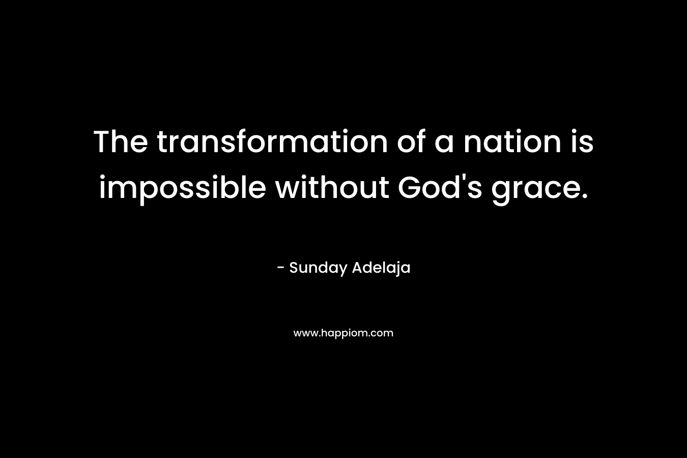 The transformation of a nation is impossible without God's grace.