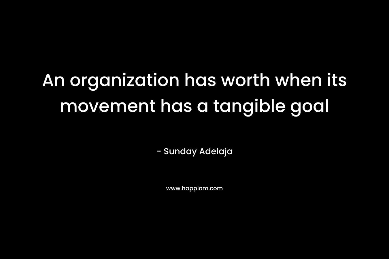 An organization has worth when its movement has a tangible goal – Sunday Adelaja