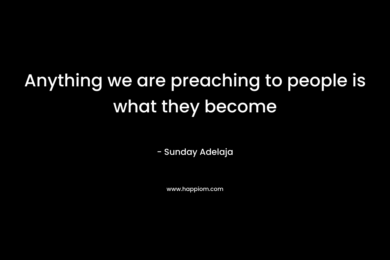 Anything we are preaching to people is what they become – Sunday Adelaja