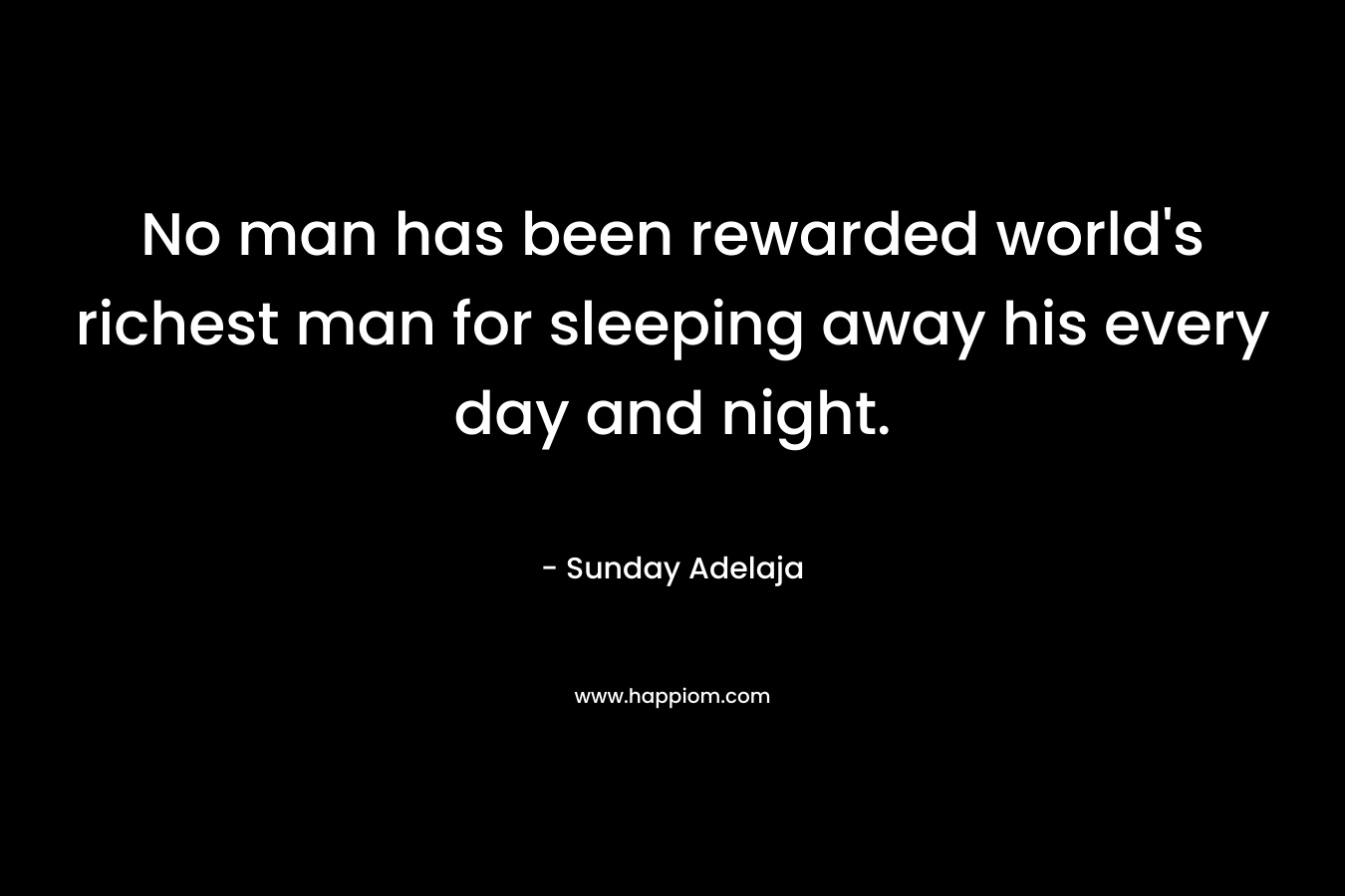 No man has been rewarded world's richest man for sleeping away his every day and night.