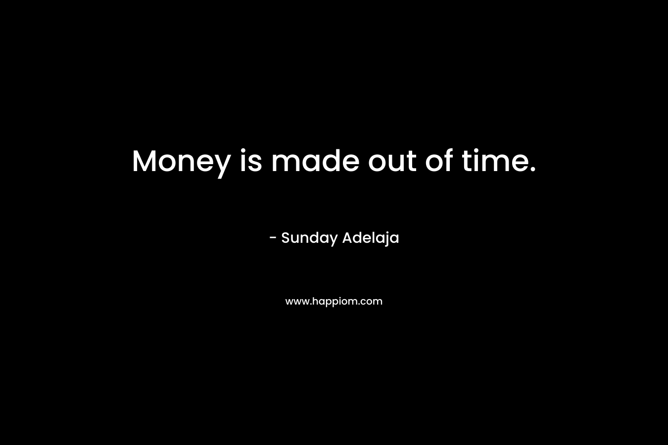 Money is made out of time.