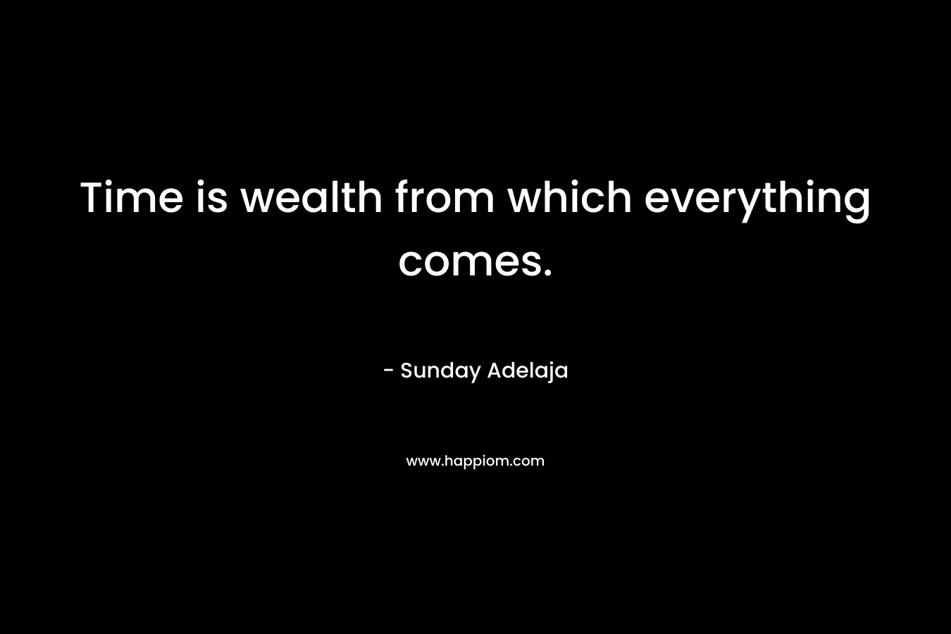 Time is wealth from which everything comes.