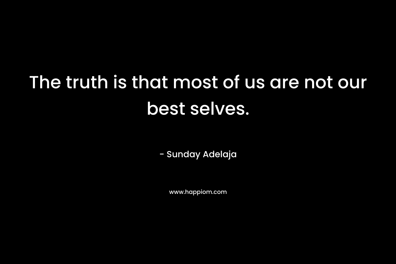 The truth is that most of us are not our best selves.