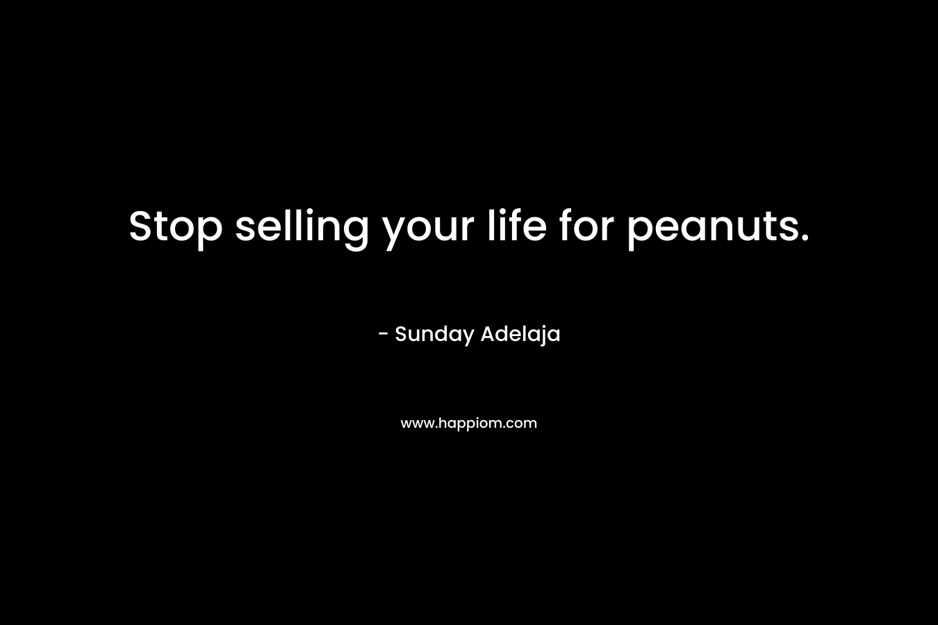 Stop selling your life for peanuts.
