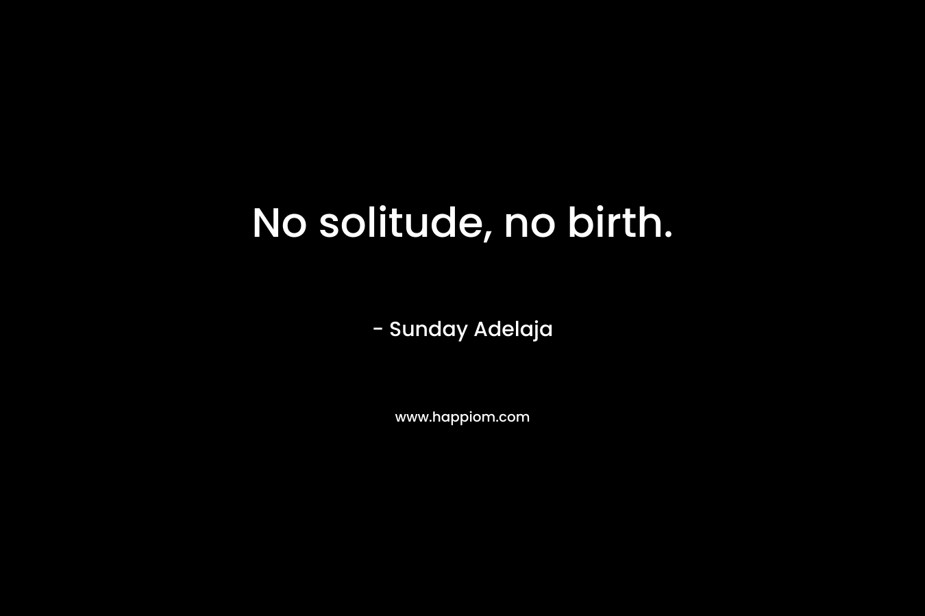 No solitude, no birth.