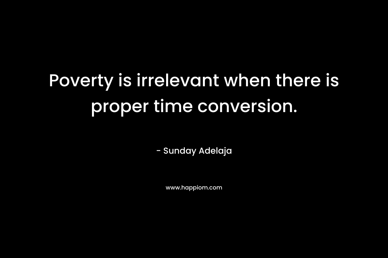 Poverty is irrelevant when there is proper time conversion.