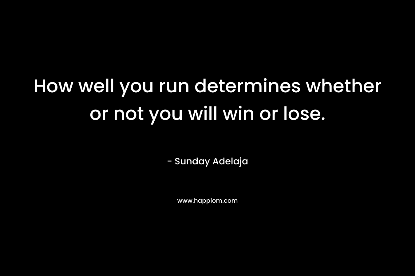 How well you run determines whether or not you will win or lose.