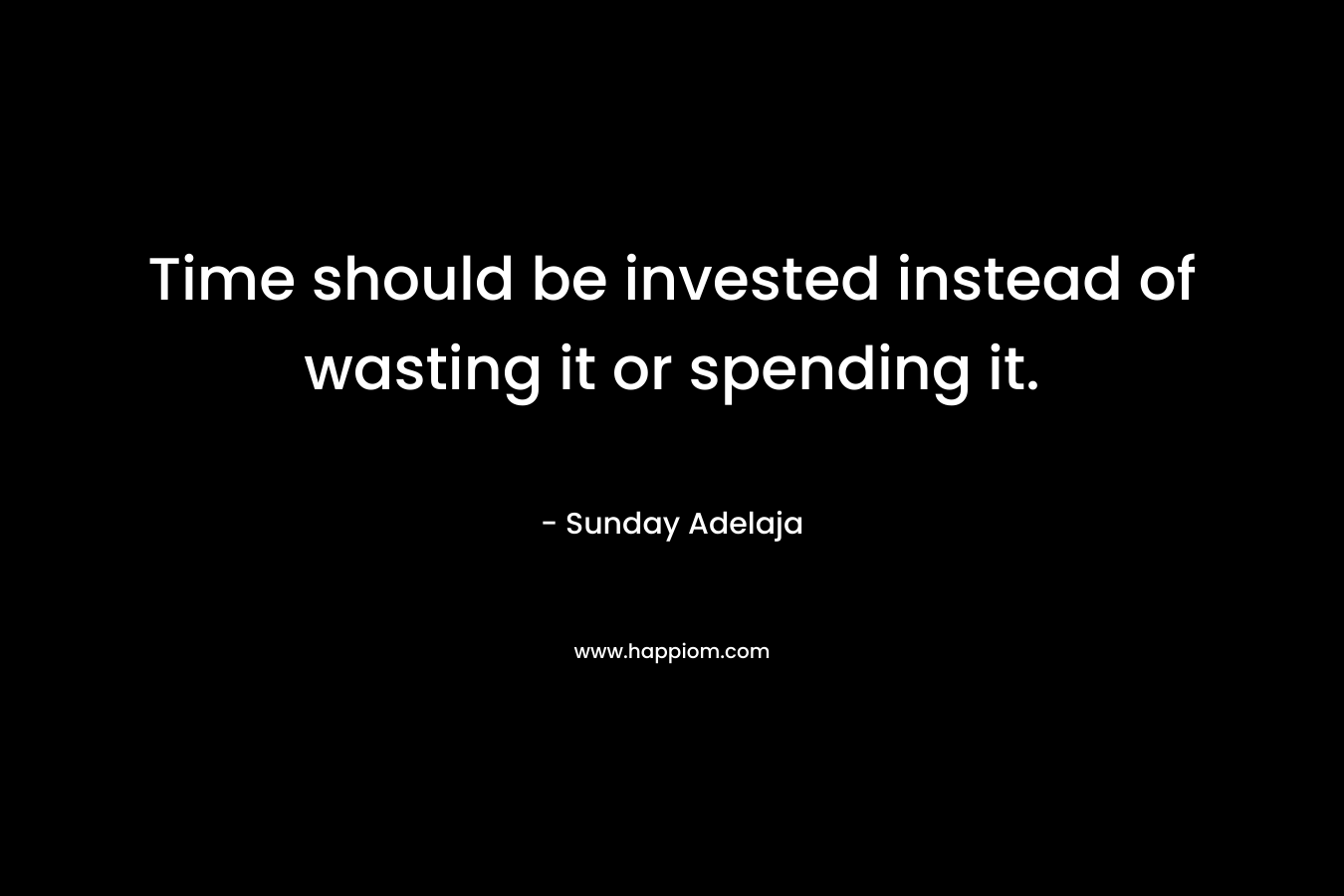Time should be invested instead of wasting it or spending it.