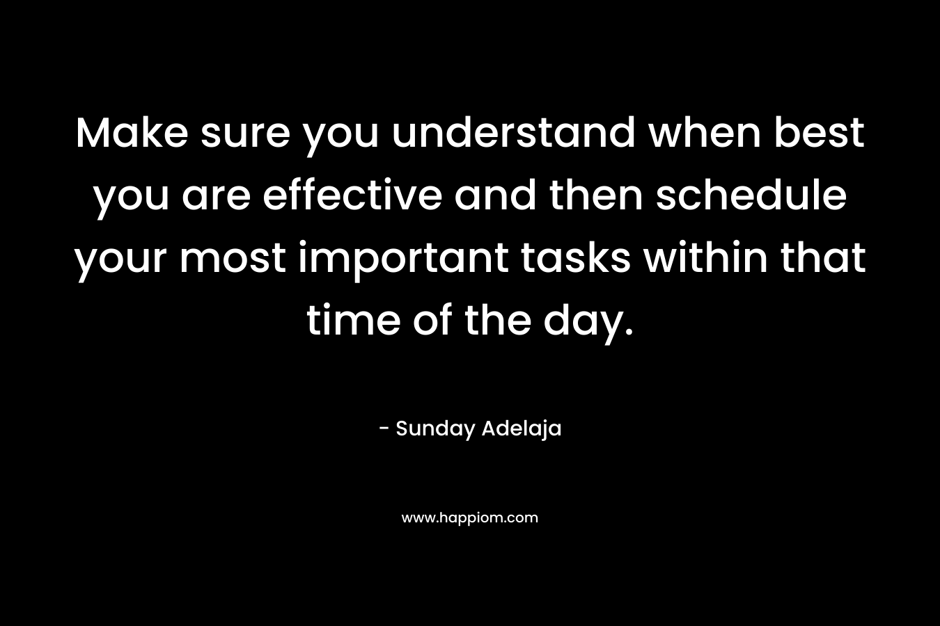 Make sure you understand when best you are effective and then schedule your most important tasks within that time of the day.