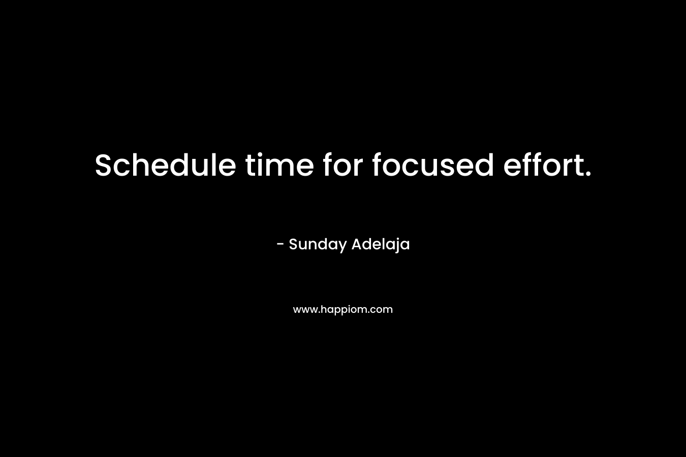 Schedule time for focused effort.
