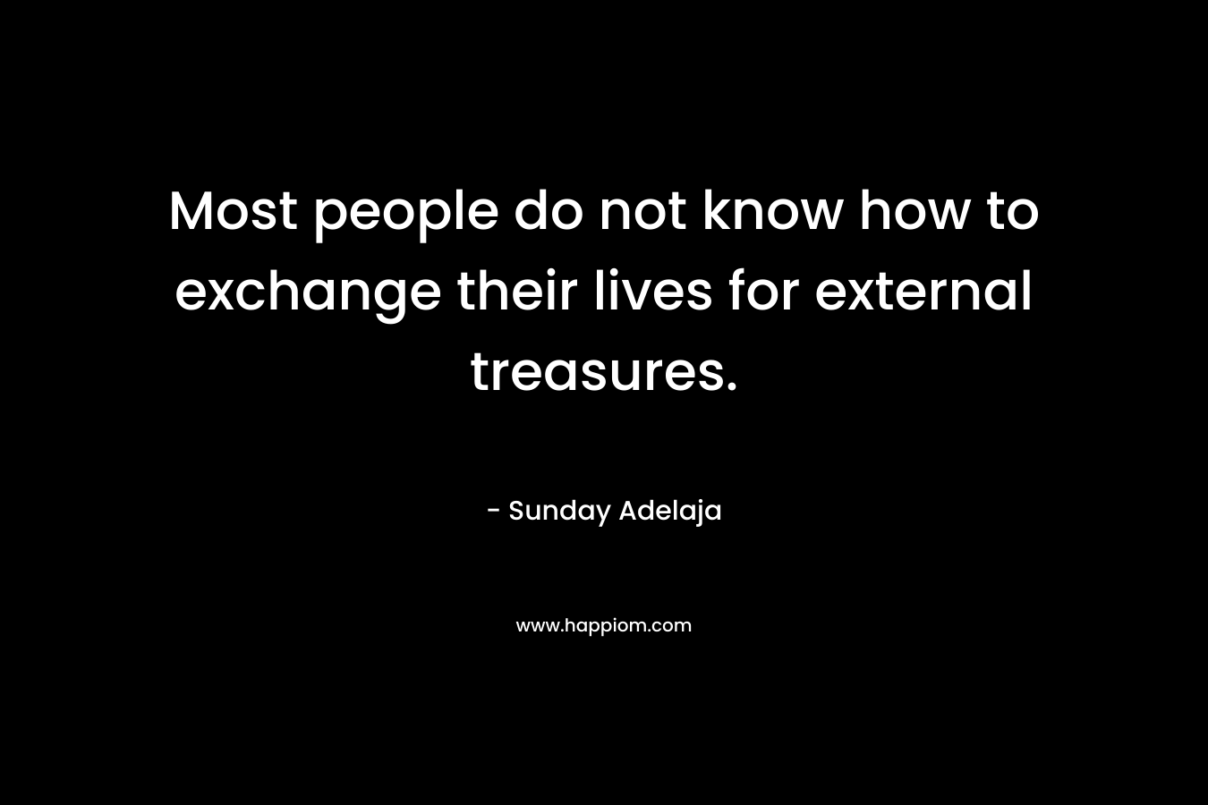 Most people do not know how to exchange their lives for external treasures.